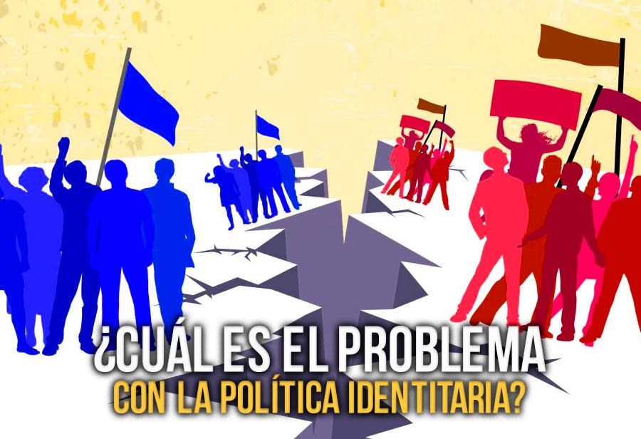 &iquest;Cu&aacute;l es el problema con la pol&iacute;tica identitaria?