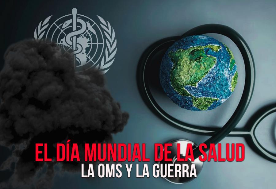 El Día Mundial de la Salud, la OMS y la guerra