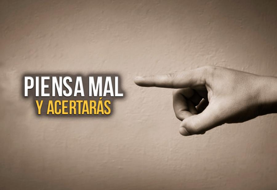 Piensa mal y acertarás
