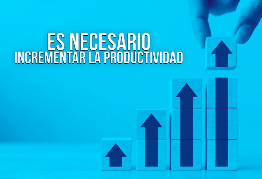 Es necesario incrementar la productividad