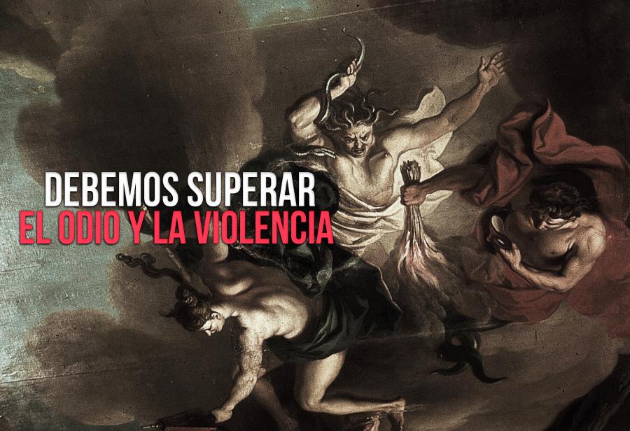 Debemos superar el odio y la violencia