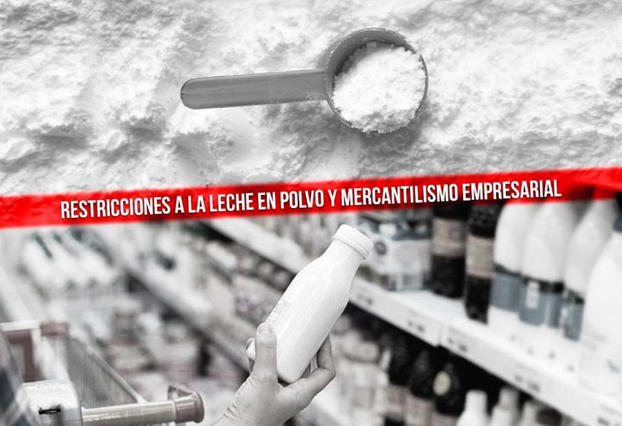 Restricciones a la leche en polvo y mercantilismo empresarial